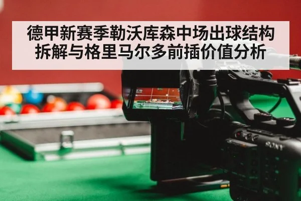 德甲新赛季勒沃库森中场出球结构拆解与格里马尔多前插价值分析（jiuyou）