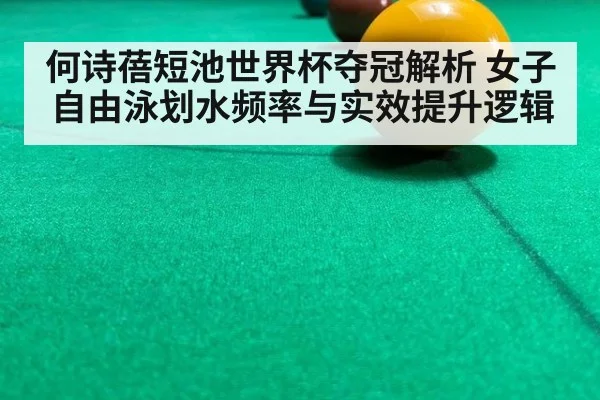 何诗蓓短池世界杯夺冠解析 女子自由泳划水频率与实效提升逻辑（jiuyou）